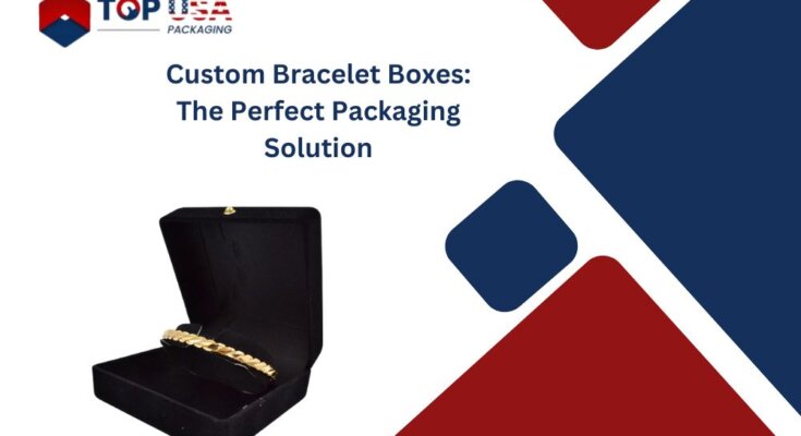 Custom Bracelet Boxes: The Perfect Packaging Solution