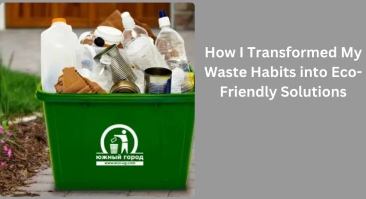 How I Transformed My Waste Habits into Eco-Friendly Solutions