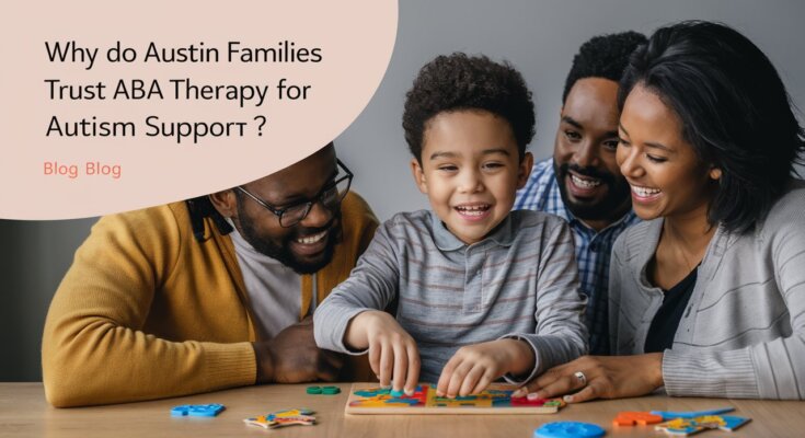 Why Do Austin Families Trust ABA Therapy For Autism Support?